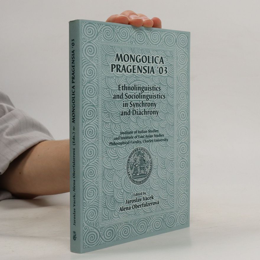 Alena Oberfalzerová Mongolica Pragensia '03 : ethnolinguistics and sociolinguistics in synchrony and diachrony