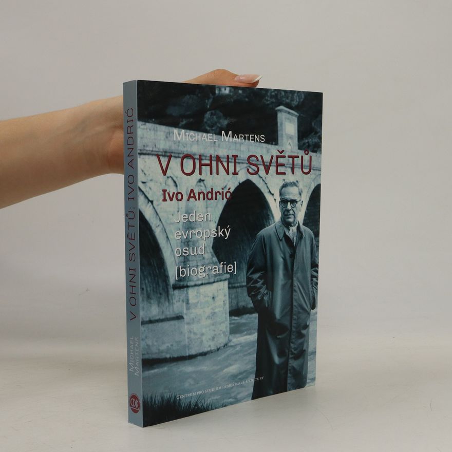 Michael Martens V ohni světů : Ivo Andrić - jeden evropský osud