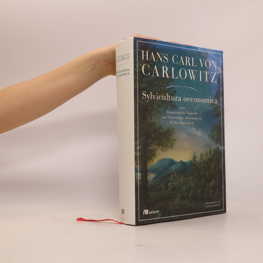 Hans Carl von Carlowitz Sylvicultura oeconomica oder haußwirthliche Nachricht und naturmäßige Anweisung zur wilden Baum-Zucht