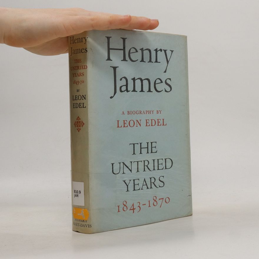Leon Edel Henry James. The Untried Years 1843-1870