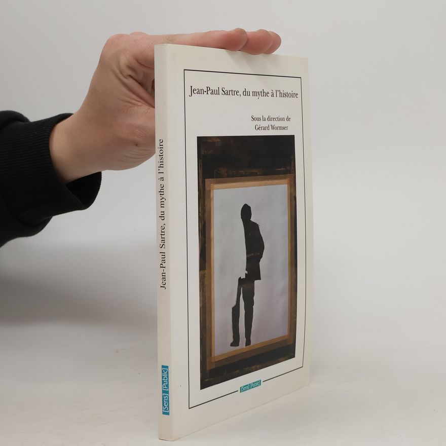 Gérard Wormser Jean-Paul Sartre, du mythe a l'histoire