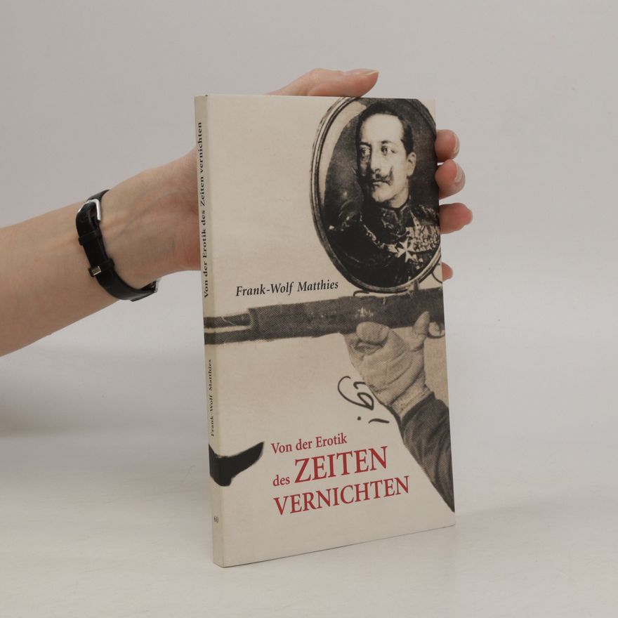 Frank-Wolf Matthies Von der Erotik des Zeiten vernichten