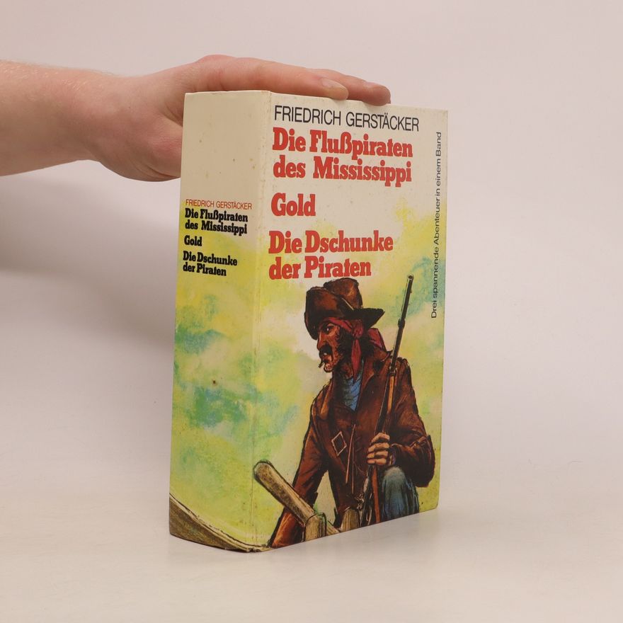 Friedrich Gerstäcker Die Flußpiraten des Mississippi / Gold / Die Dschunke der Piraten