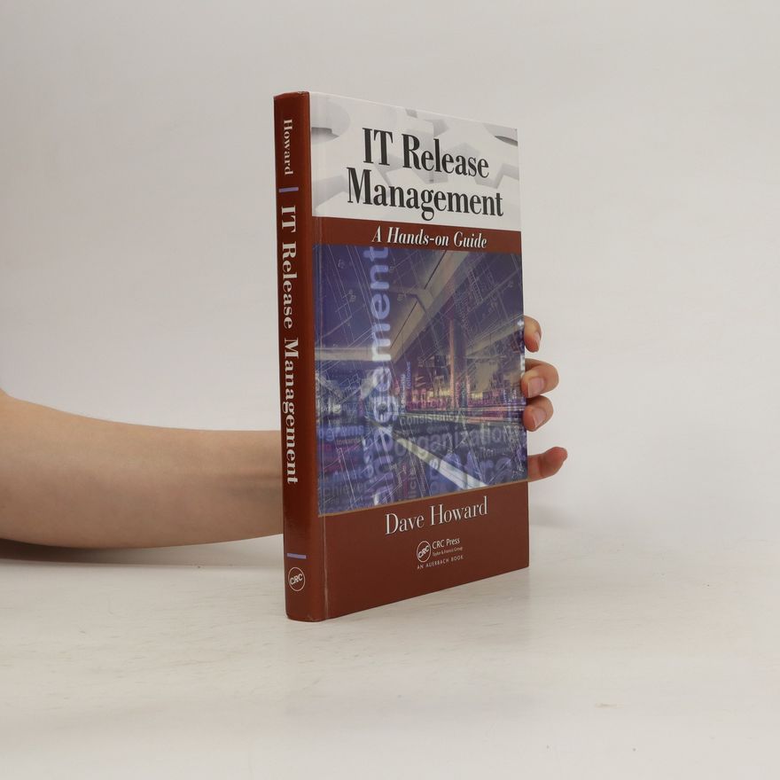 Dave Howard IT Release Management. A Hands-on Guide