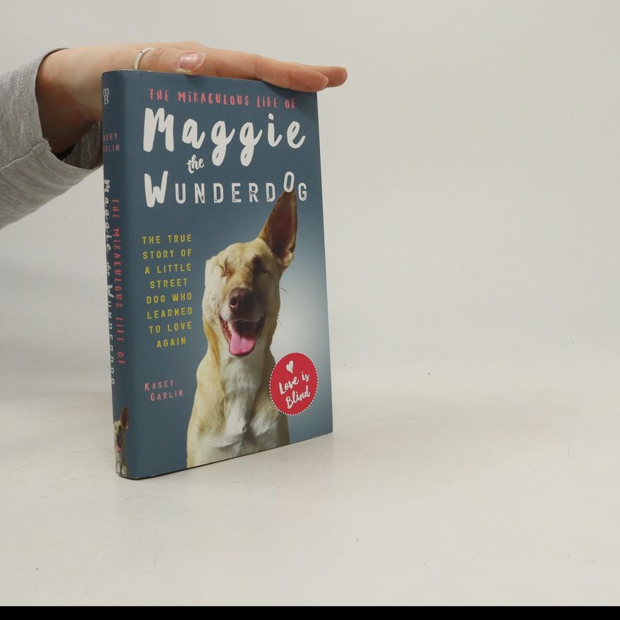 Kasey Carlin The Miraculous Life of Maggie the Wunderdog