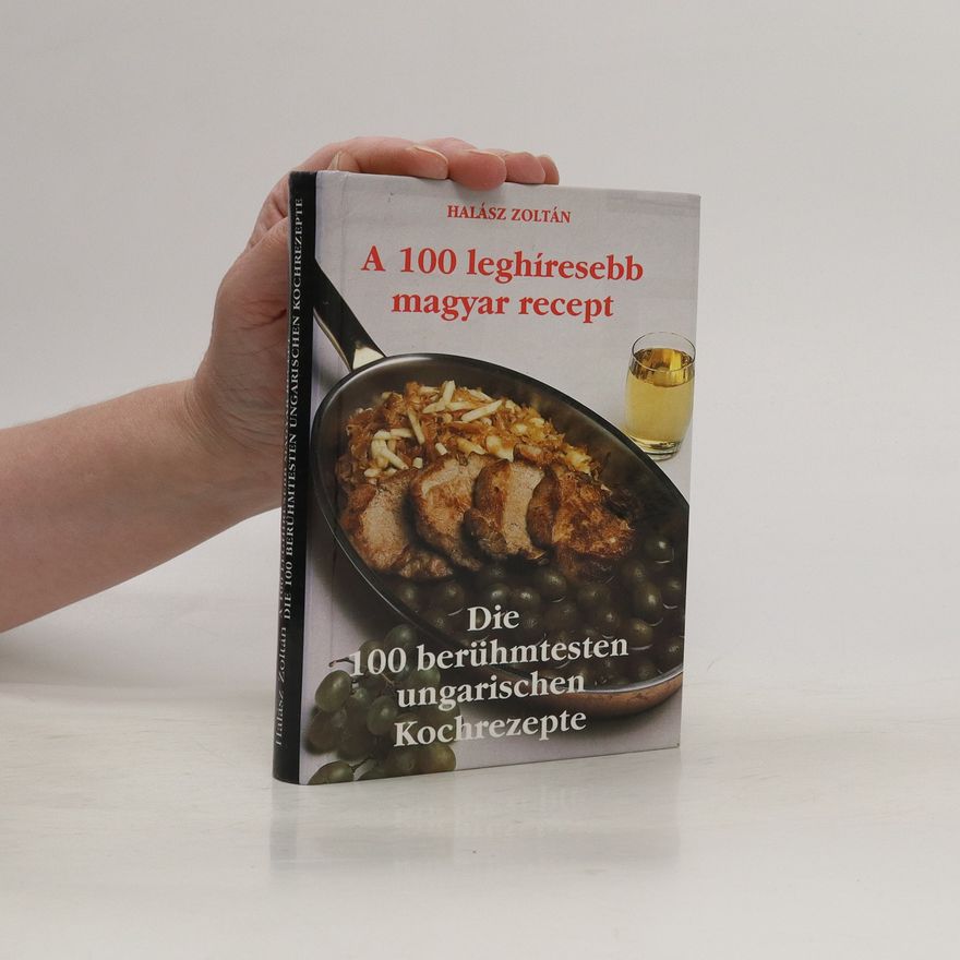 Halász Zoltán A 100 leghíresebb magyar recept. Die 100 berühmtesten ungarischen Kochrezepte