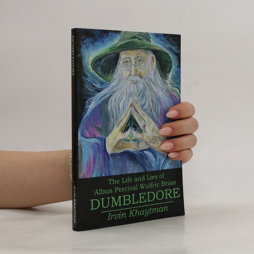 Irvin Khaytman The Life and Lies of Albus Percival Wulfric Brian Dumbledore