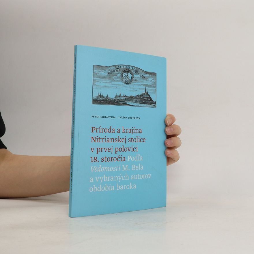 Peter Chrastina Príroda a krajina Nitrianskej stolice v prvej polovici 18. storočia