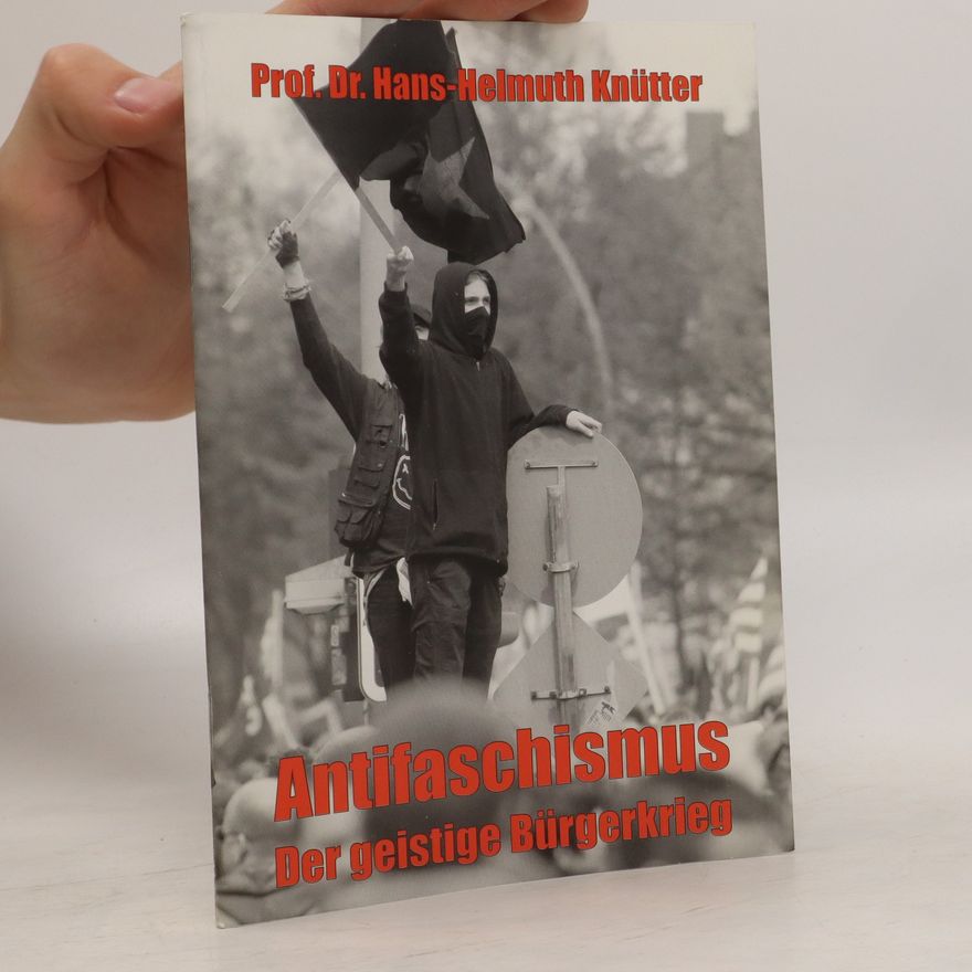 Prof. Dr. Hans-Helmuth Knütter Antifaschismus. Der geistige Bürgerkrieg