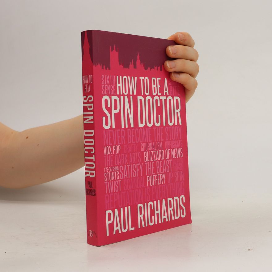 Paul Richards How to Be a Spin Doctor