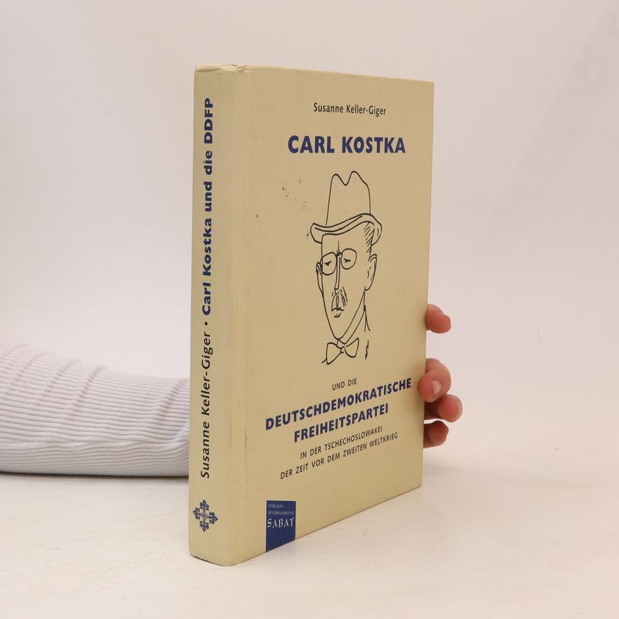 Susanne Keller Carl Kostka und die Deutschdemokratische Freiheitspartei in der Tschechoslowakei der Zeit vor dem Zweiten Weltkrieg