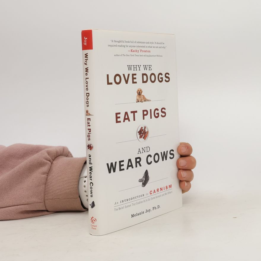 Melanie Joy Why We Love Dogs, Eat Pigs, and Wear Cows