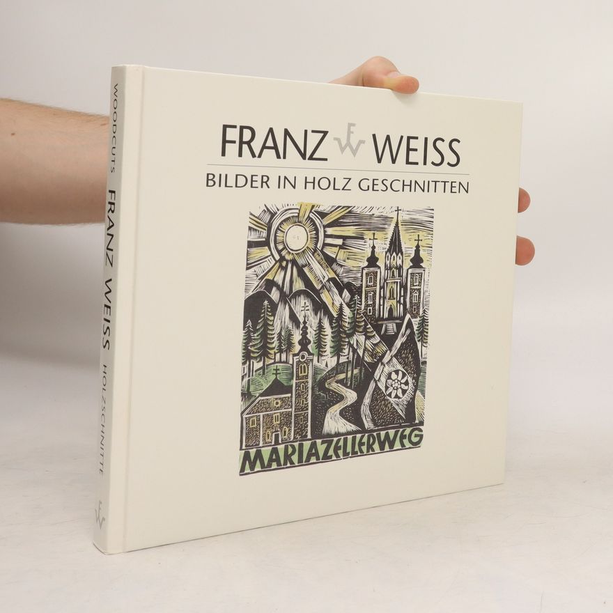 Alois Kölbl Franz Weiss. Bilder in Holz geschnitten. Holzschnitte 1950-2006