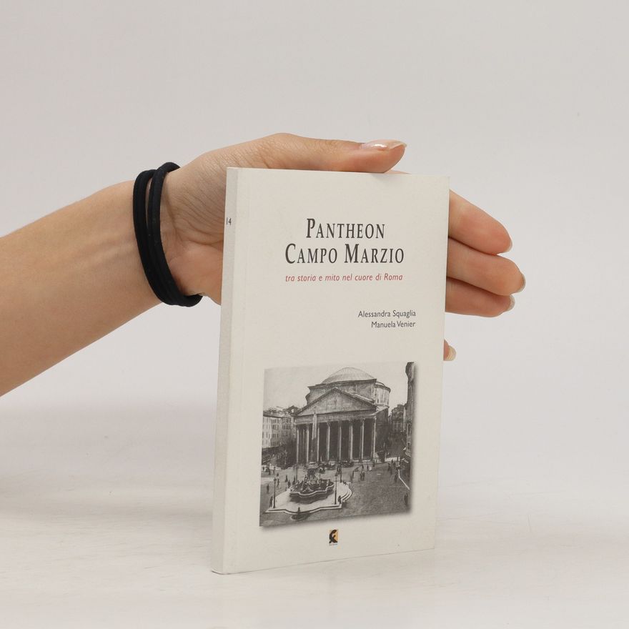 Manuela Venier Pantheon e Campo Marzio. Tra storia e mito nel cuore di Roma
