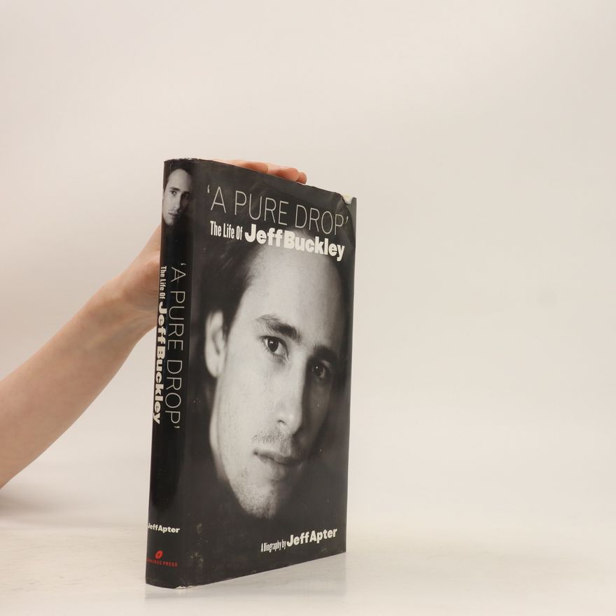 Jeff Apter A Pure Drop: The Life Of Jeff Buckley