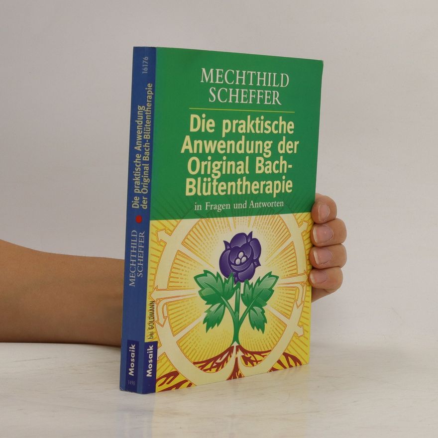 Mechthild Scheffer Die praktische Anwendung der Original Bach-Blütentherapie