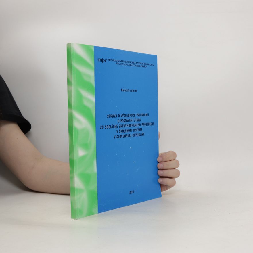 Various authors Správa o výsledkoch prieskumu o postavení žiaka zo sociálne znevýhodneného prostredia v školskom systéme v slovenskej republike