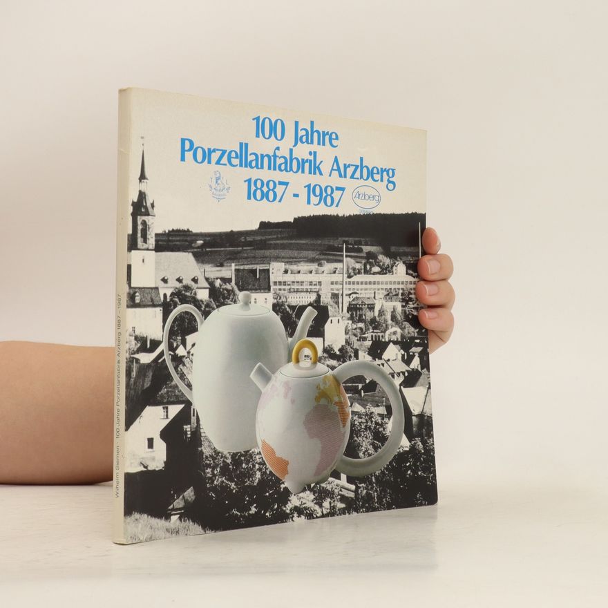 Autorenkollektiv 100 Jahre Porzellanfabrik Arzberg 1887-1987
