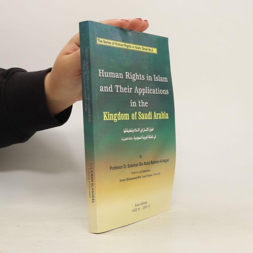 Sulaymān `Abd al-Raḥmān Ḥaqīl Human Rights in Islam and Their Applications in the Kingdom of Saudi Arabia