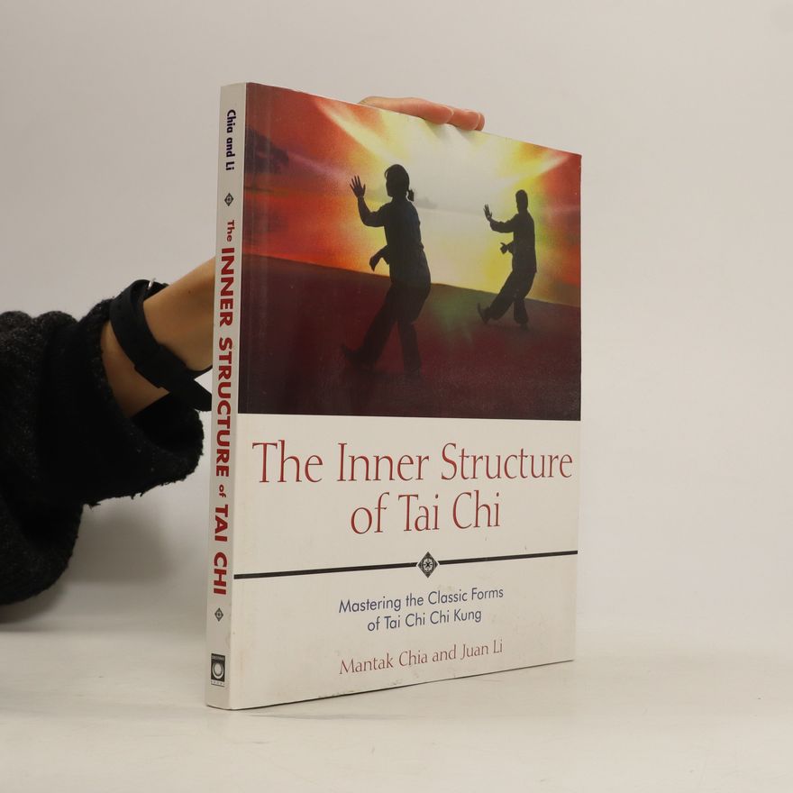 Juan Li The inner structure of tai chi : mastering the classic forms of tai chi chi kung