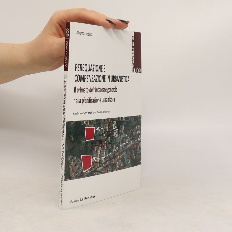 Alberto Coppola Perequazione e compensazione in urbanistica. Il primato dell'interesse generale nella pianificazione urbanistica
