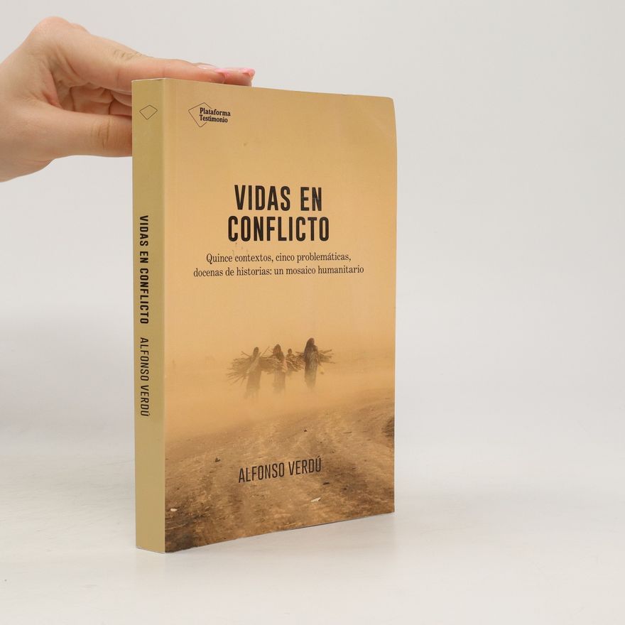 Alfonso Verdú Pérez Vidas en conflicto : quince contextos, cinco problemáticas, docenas de historias : un mosaico humanitario