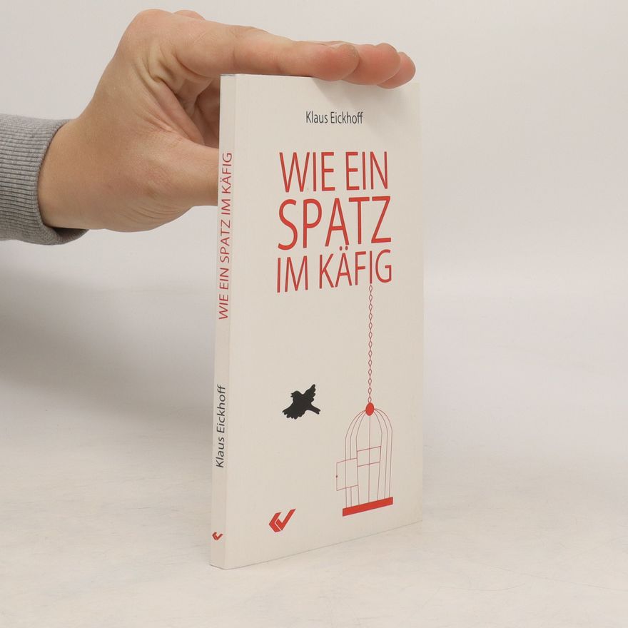 Klaus Eickhoff Wie ein Spatz im Käfig