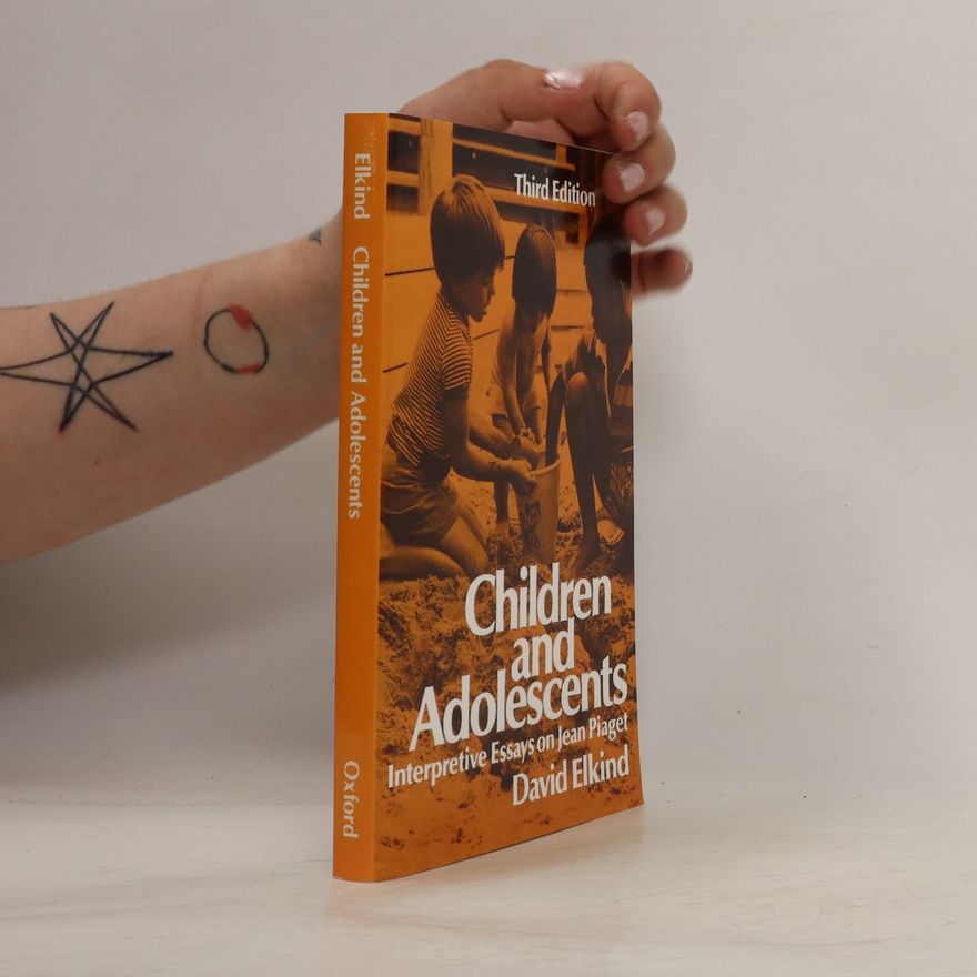 David Elkind Children and Adolescents. Interpretive Essays on Jean Piaget