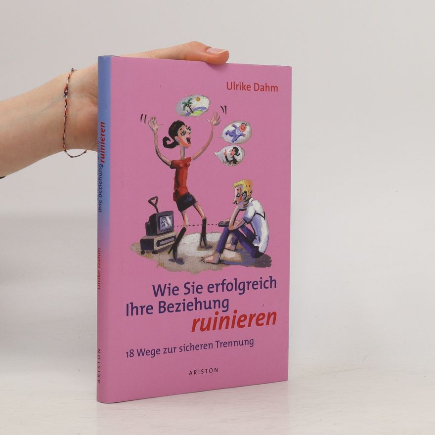 Ulrike Dahm Wie Sie erfolgreich Ihre Beziehung ruinieren