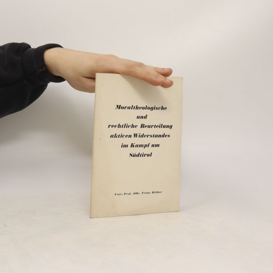 Franz Klüber Moraltheologische und rechtliche Beurteilung aktiven Widerstandes im Kampf um Südtirol