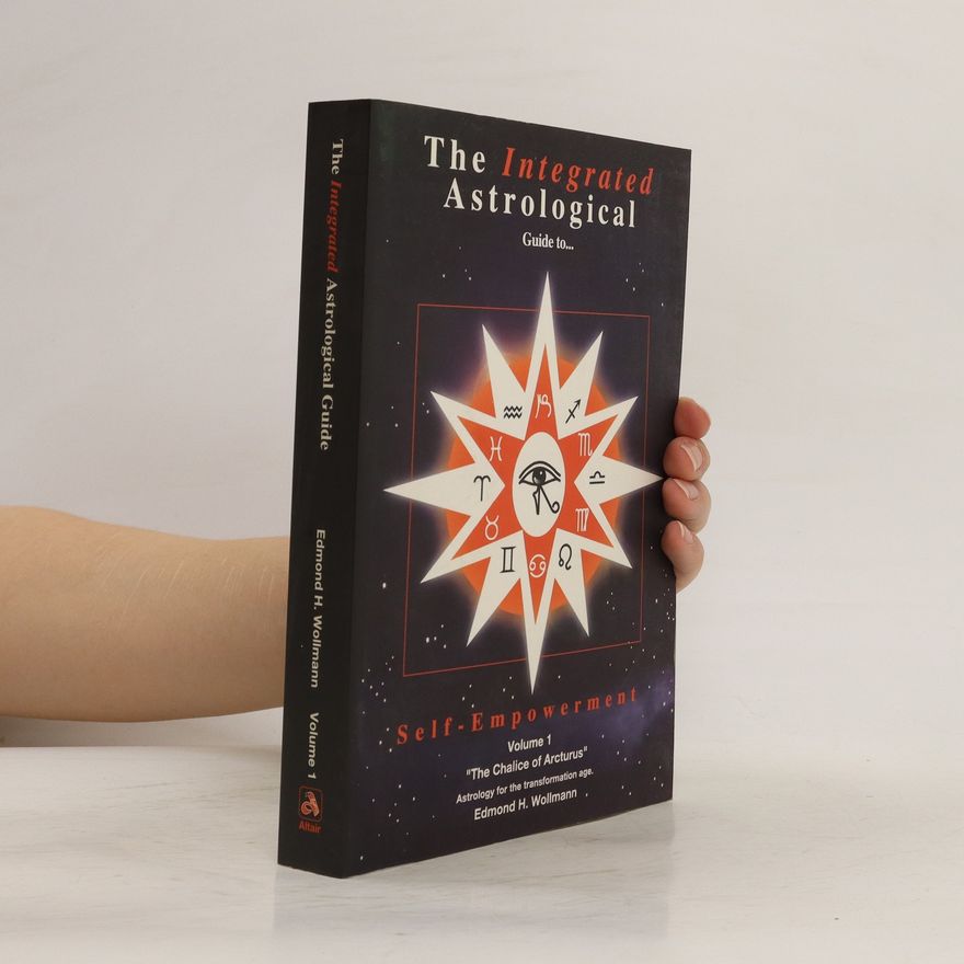 Edmond H. Wollmann The Integrated Astrological Guide to Self-Empowerment Volume 1