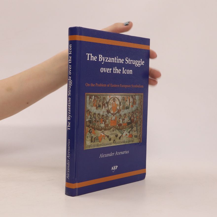Alexander Avenarius The Byzantine Struggle over the Icon : on the problem of Eastern European symbolism