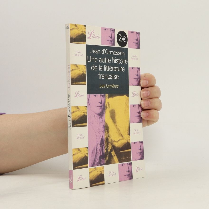 Jean d'Ormesson Une autre histoire de la littérature française. Les lumières