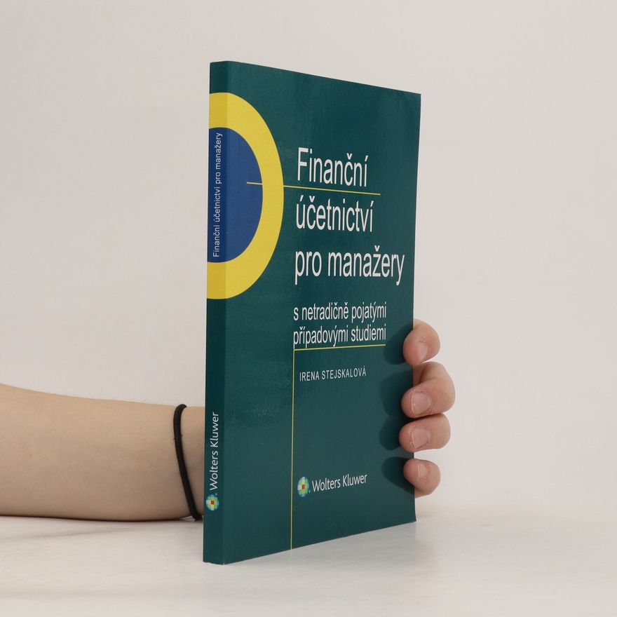 Irena Stejskalová Finanční účetnictví pro manažery s netradičně pojatými případovými studiemi