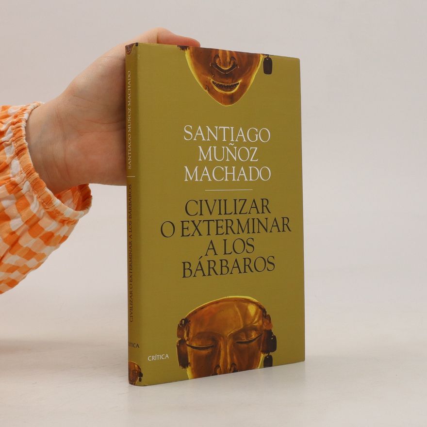 Santiago Muñoz Machado Civilizar o exterminar a los bárbaros