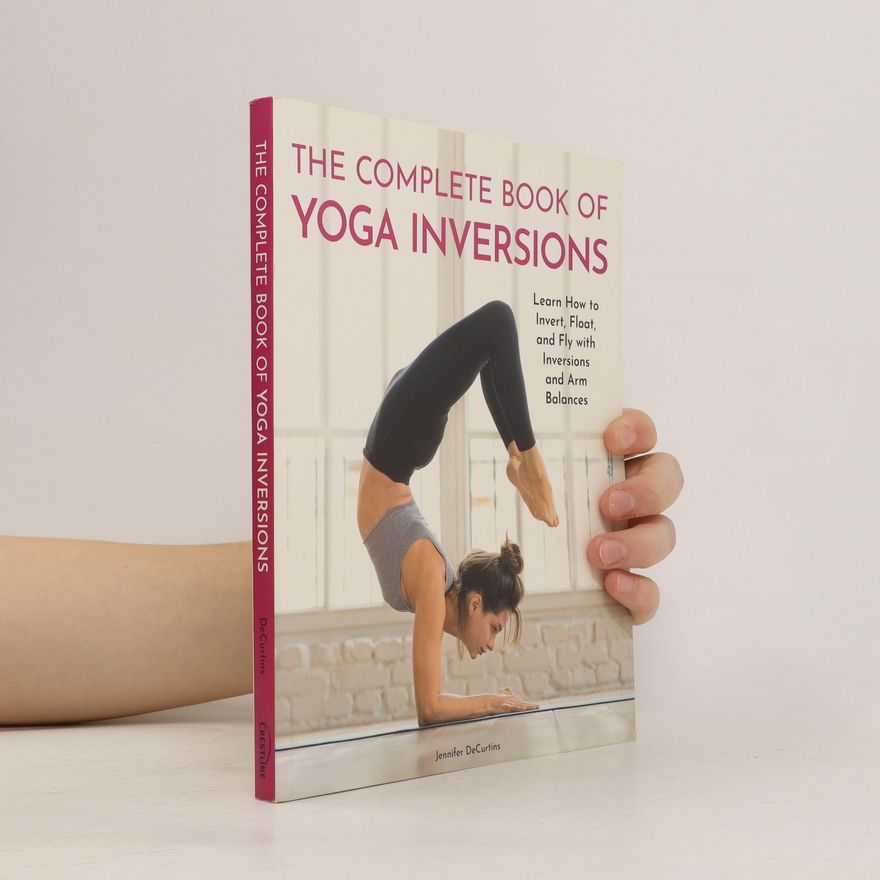 Jennifer DeCurtins The Complete Book of Yoga Inversions