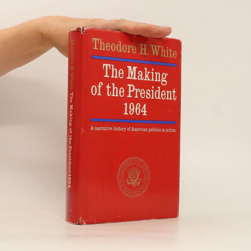 Theodore Harold White The Making of the President 1964