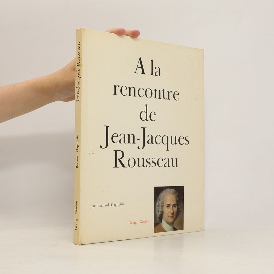 Bernard Gagnebin A la rencontre de Jean-Jacques Rousseau