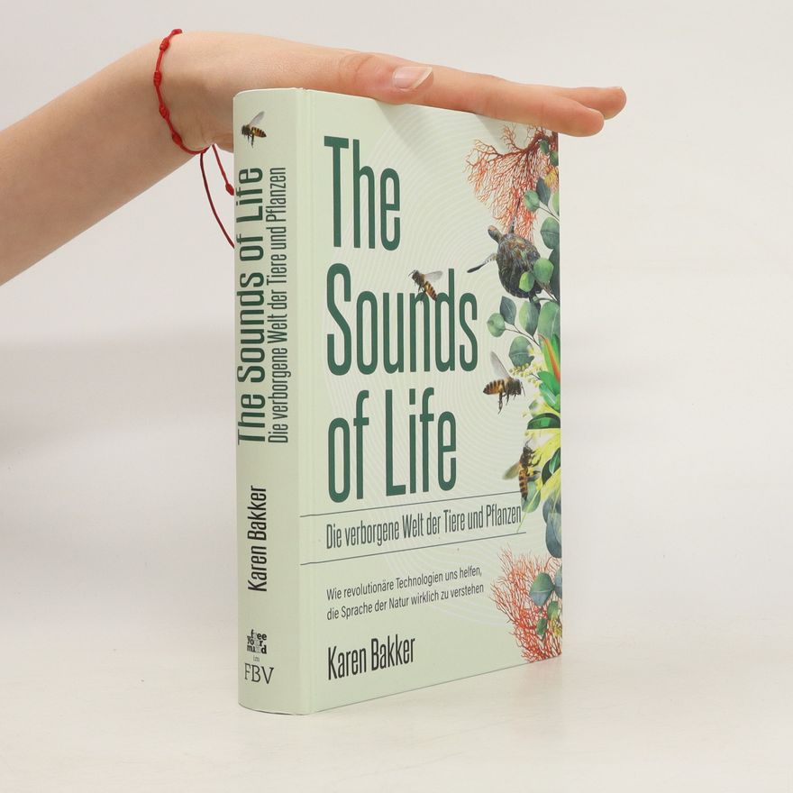 Karen Bakker The Sounds of Life — Die verborgene Welt der Tiere und Pflanzen