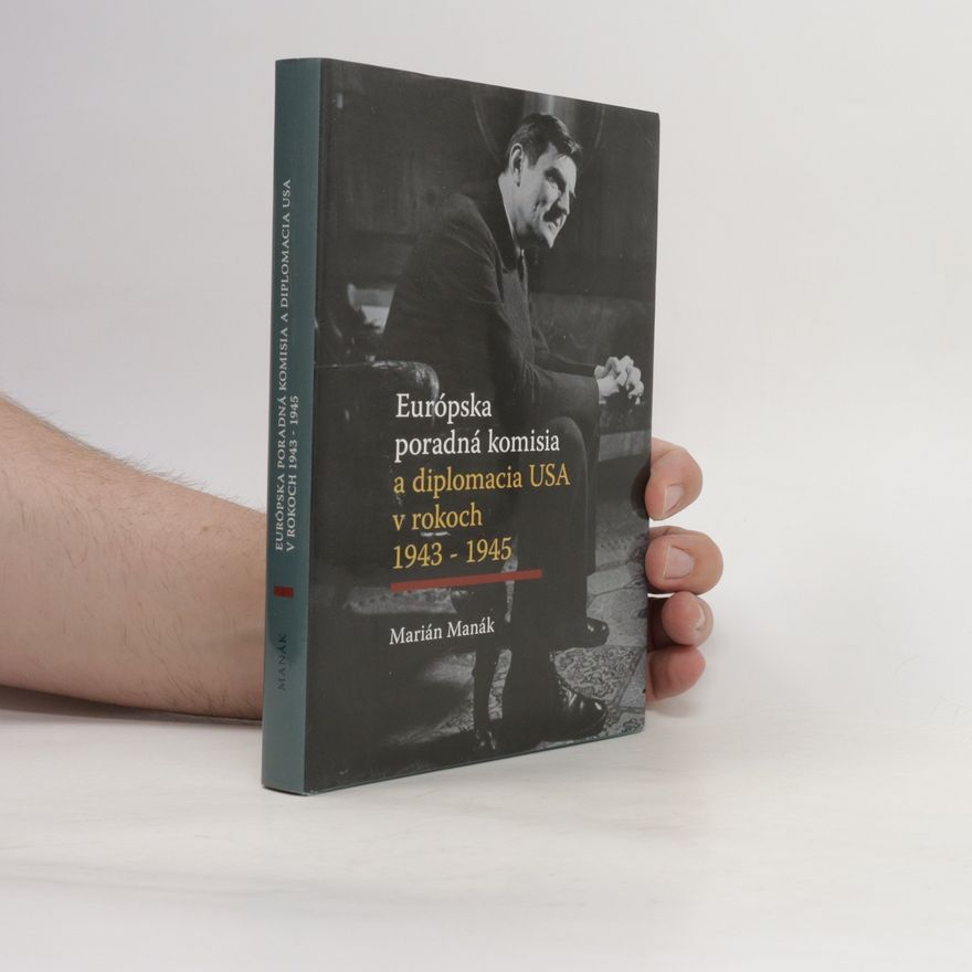 Marián Manák Európska poradná komisia a diplomacia USA v rokoch 1943 - 1945