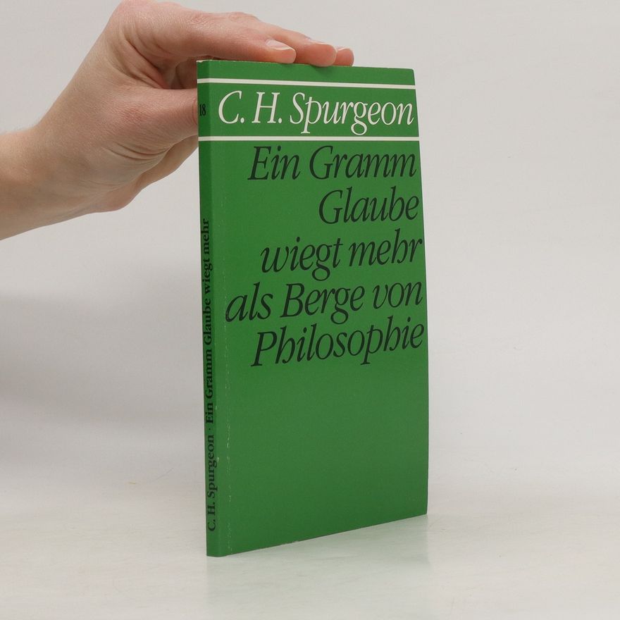 Charles Haddon Spurgeon Ein Gramm Glauben wiegt mehr als Berge von Philosophie