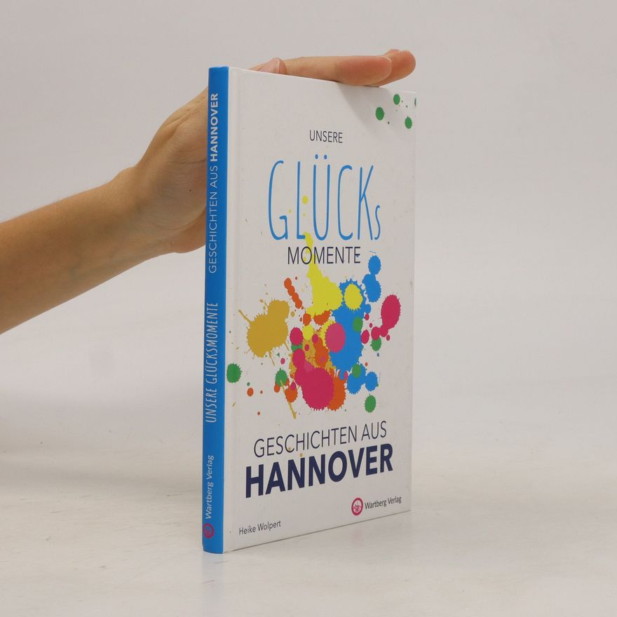 Heike Wolpert Unsere Glücksmomente - Geschichten aus Hannover