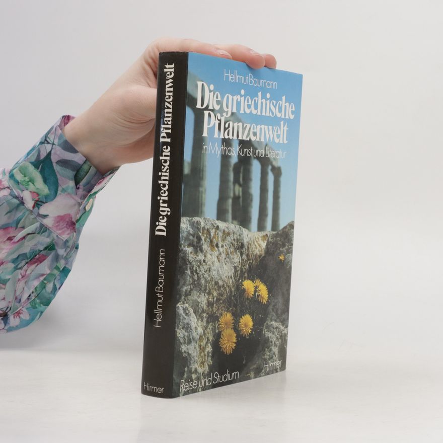 Hellmut Baumann Die griechische Pflanzenwelt in Mythos, Kunst und Literatur