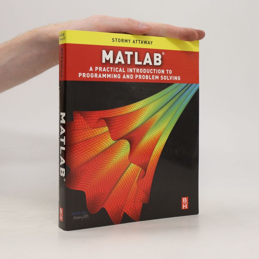 Stormy Attaway MATLAB : a practical introduction to programming and problem solving