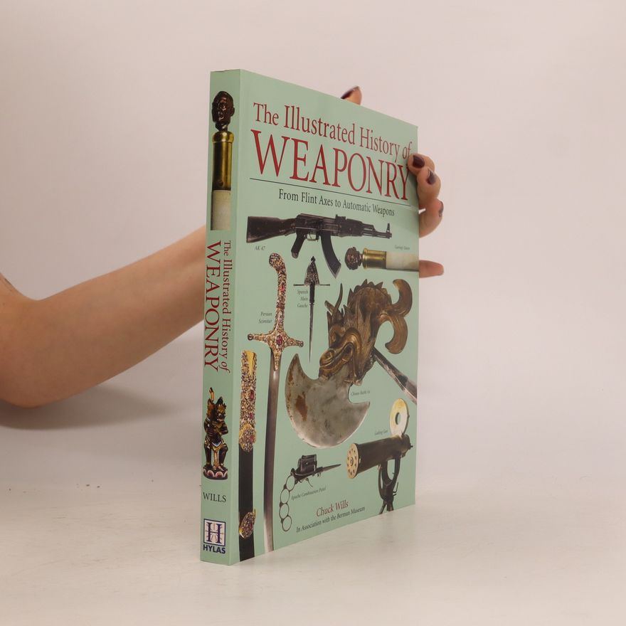 Chuck Wills The Illustrated History of Weaponry