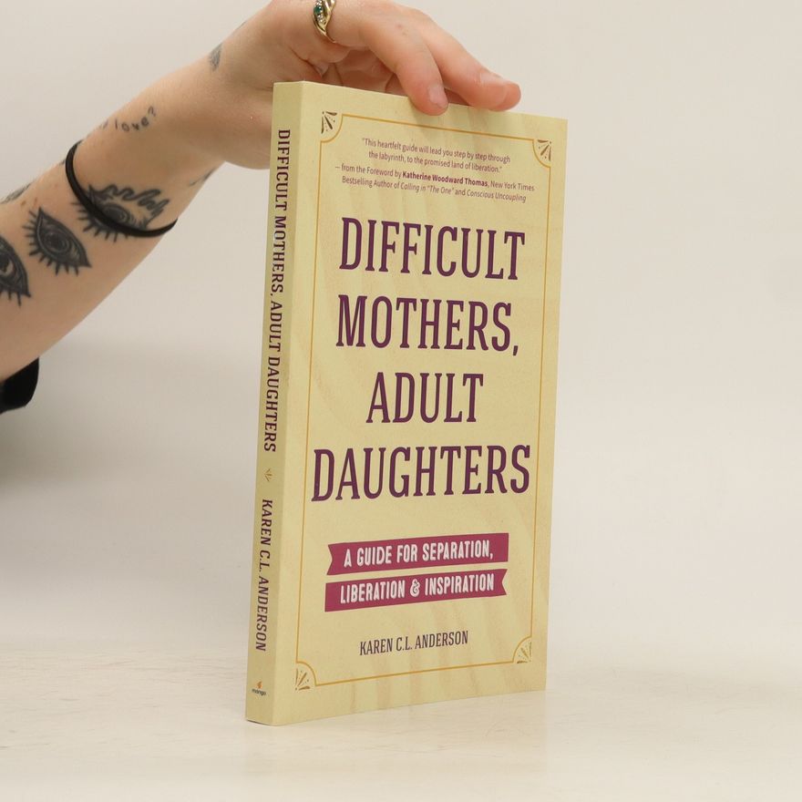 Karen C. L. Anderson Difficult Mothers, Adult Daughters
