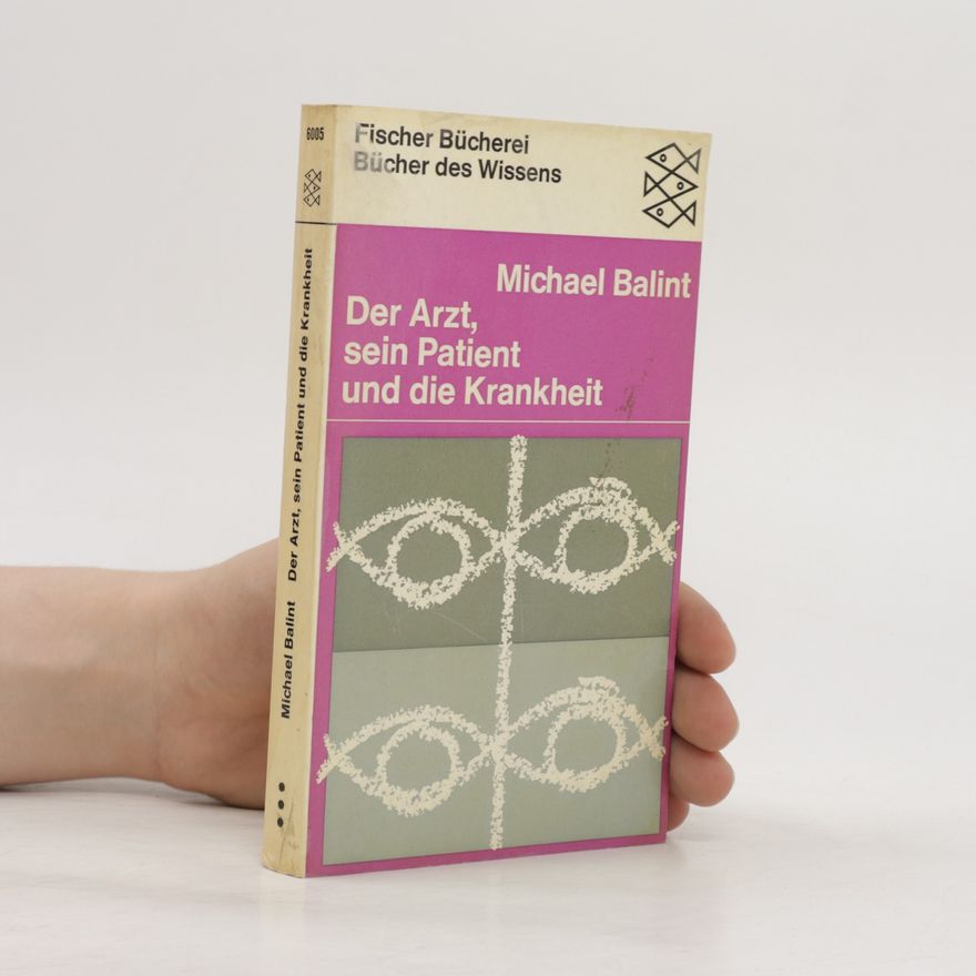 Balint Michael Der Arzt, sein Patient und die Krankheit
