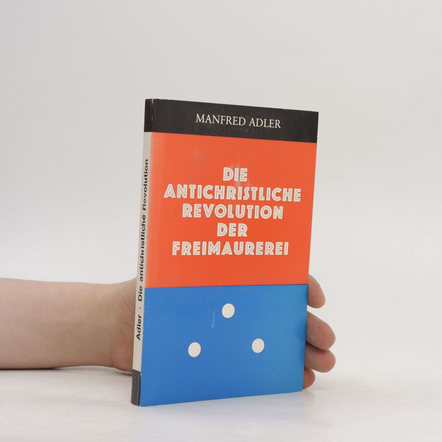 Manfred Adler Die antichristliche Revolution der Freimaurerei