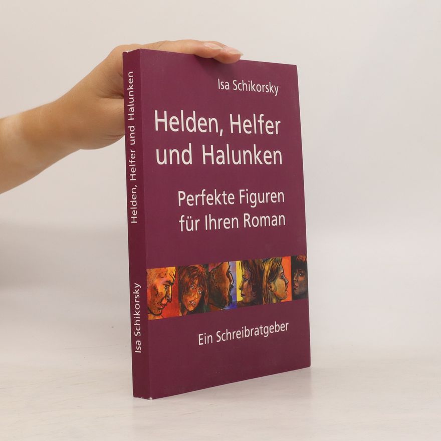 Isa Schikorsky Helden, Helfer und Halunken. Perfekte Figuren für Ihren Roman