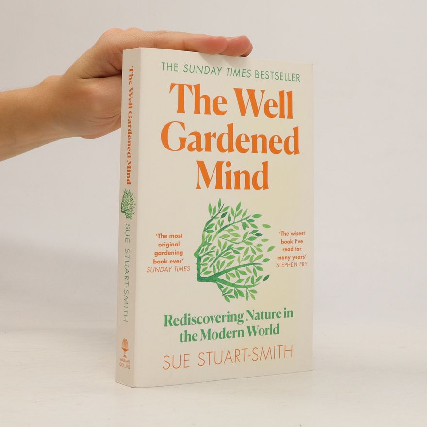 Sue Stuart Smith The well gardened mind : rediscovering nature in the modern world
